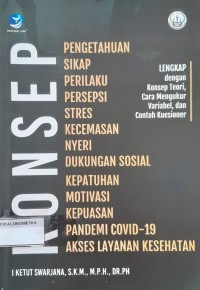 Konsep Pengetahuan, sikap, Perilaku, Persepsi, stres, Kecemasan,Nyeri , dukungan Sosial, Kepatuhan,Motivasi, Kepuasan, Pandemi covid  - 19...