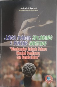 Jago public speaking & Pintar writing : Membongkar Rahasia sukses menjadi pembicara dan penulis hebat