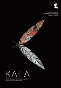 Kala :Kita Adalah Sepasang Luka Yang Saling Melupa /